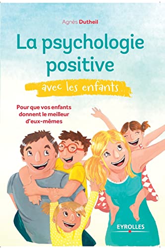 La psychologie positive avec les enfants: Pour que vos enfants donnent le meilleur d'eux-mêmes.