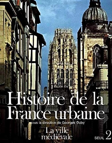 HISTOIRE DE LA FRANCE URBAINE. Tome 2, la ville médiévale, des carolingiens à la Renaissance