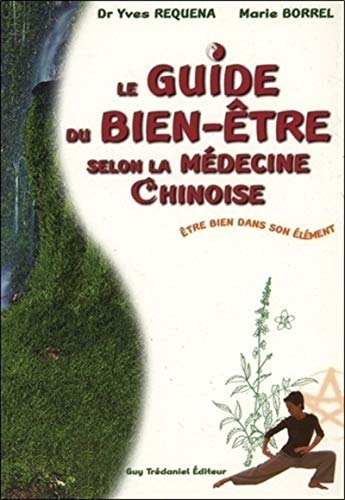 Guide du bien-être selon la médecine chinoise - Yves Requena & Marie Borrel - 342 pages