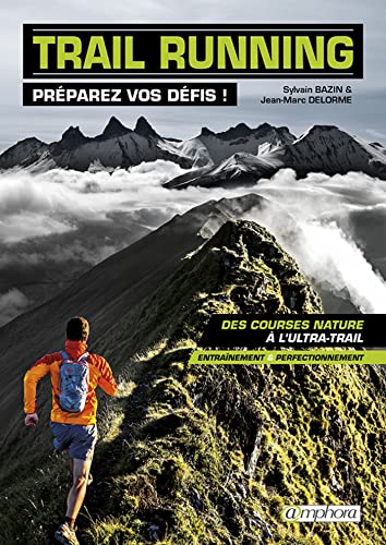 Trail running - Préparez vos défis !: Des courses nature à l'ultra-trail : entraînement et perfectionnement