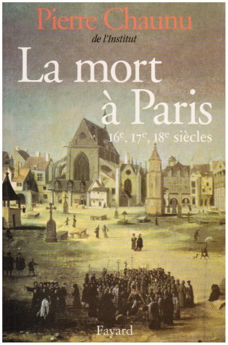 La Mort à Paris: 16e, 17e, 18e siècles