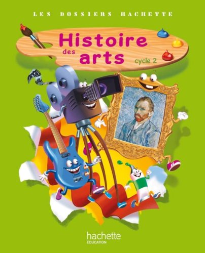 Les Dossiers Hachette Histoire Cycle 2 - Histoire des Arts - Livre de l'élève - Ed. 2013