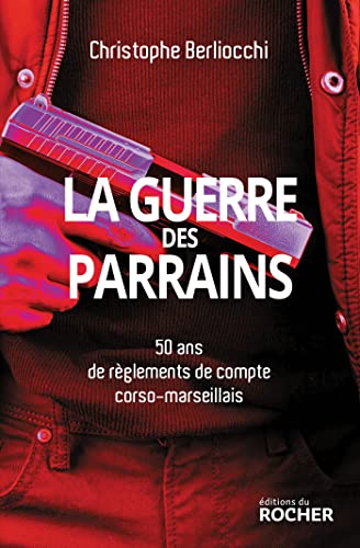 La Guerre des parrains: 50 ans de règlements de compte corso-marseillais