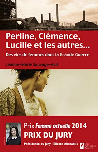 Perline, Clémence, Lucille et les autres... Des vies de femme dans la Grande Guerre.