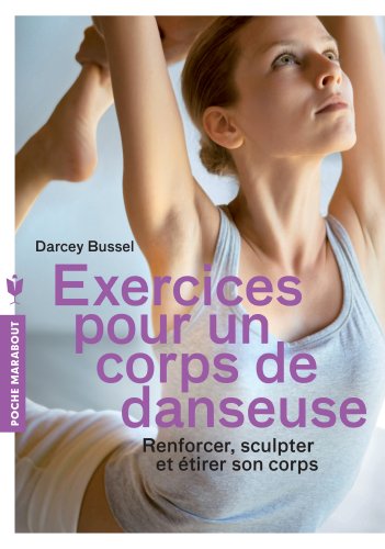 Exercices pour un corps de danseuse: Renforcer, sculpter et étirer son corps