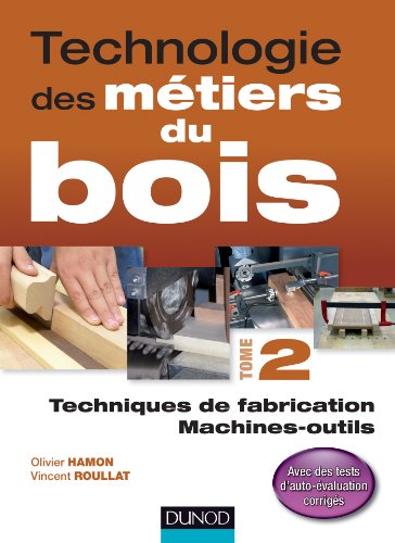 Technologie des métiers du bois - Tome 2: Techniques de fabrication et de pose / Machines