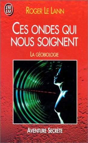 Ces ondes qui nous soignent. La géobiologie