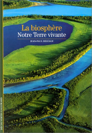 La biosphère : Notre Terre vivante