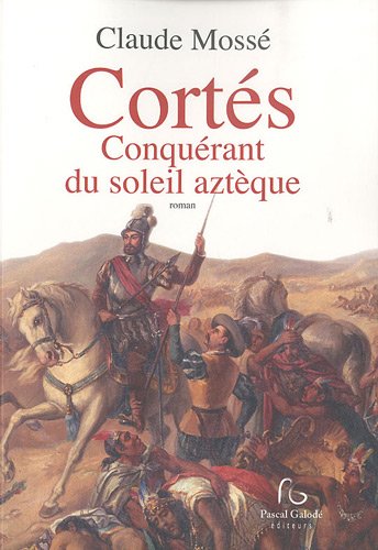 Cortés Conquérant du soleil aztèque