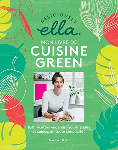 Deliciously Ella : mon livre de cuisine green: 100 recettes véganes, gourmandes et saines, en toute simplicité !