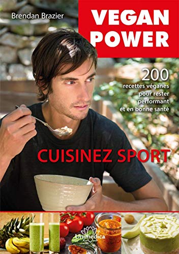 Vegan Power, cuisinez sport: 200 recettes véganes sans gluten, sans soja, pour rester performant et en bonne santé