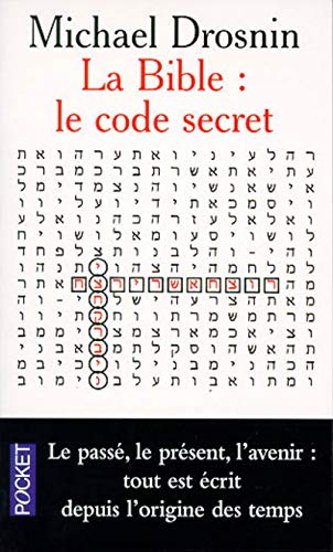 La Bible : Le Code secret - Le passé, le présent, l'avenir, tout est écrit depuis l'origine des temps