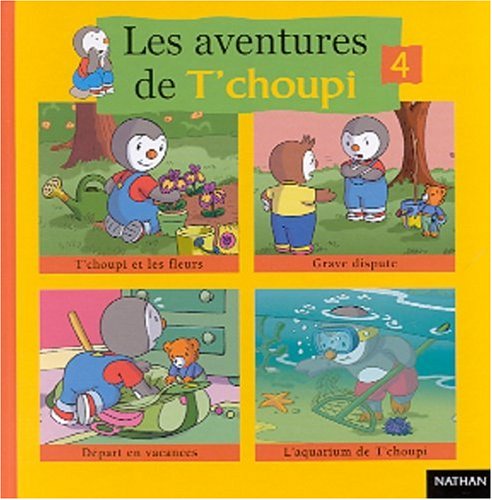 Les aventures de T'choupi Volume 4 : T'choupi et les fleurs. Grave dispute. Départ en vacances. L'aquarium de T'choupi