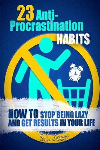 23 Anti-Procrastination Habits: How to Stop Being Lazy and Get Results in Your Life