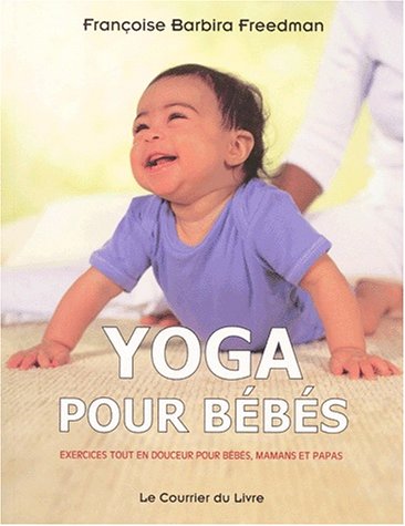 Yoga pour bébés. Exercices tout en douceur pour bébés, mamans et papas