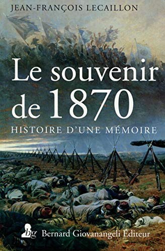 Le souvenir de 1870: Histoire d'une mémoire.