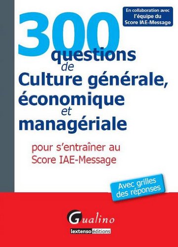 300 questions de culture générale, économique et managériale pour s'entraîner au Score IAE Message