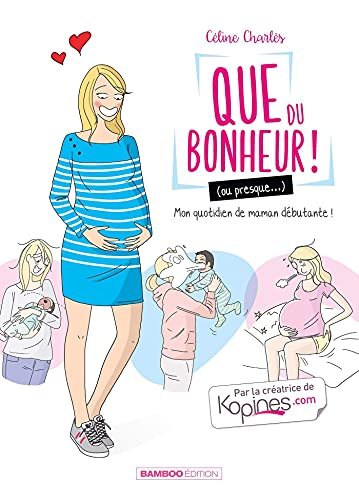 Que du bonheur (ou presque...) - tome 01: Mon quotidien de maman débutante !