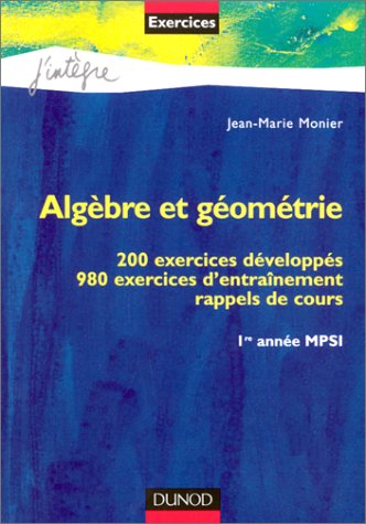 Algèbre et géométrie : 200 exercices développés, 980 exercices d'entraînement, rappels de cours, 1re année MPSI