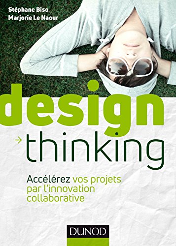 Design Thinking - Accélérez vos projets par l'innovation collaborative: Accélérez vos projets par l'innovation collaborative