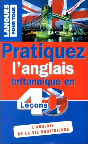 PRATIQUEZ L'ANGLAIS BRITANNIQUE EN 40 LECONS (ancienne édition)