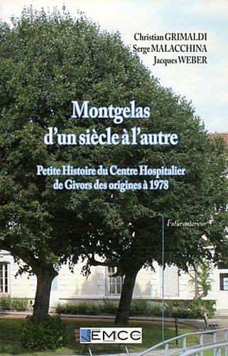 Montgelas d'un siècle à l'autre: Petite histoire du centre hospitalier de Givors des origines à 1978