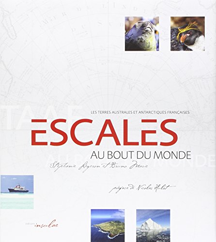 Escales au Bout du Monde - Les Terres australes et antarctiques françaises (TAAF). Prix Alexandre de la Roquette (1870) de la Société de Géographie 2016