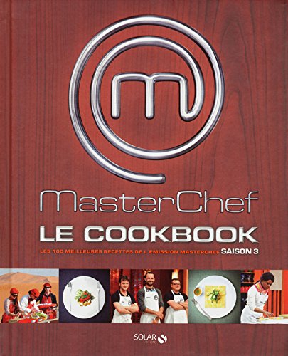 Masterchef, le cookbook : Les 100 meilleures recettes de l'émission Masterchef, Saison 3