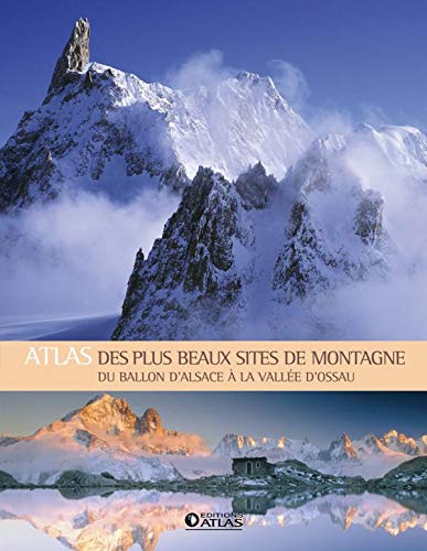 Atlas des plus beaux sites de montagne: Du ballon d'Alsace à la vallée d'Ossau