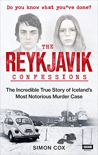The Reykjavik Confessions: The Incredible True Story of Iceland’s Most Notorious Murder Case