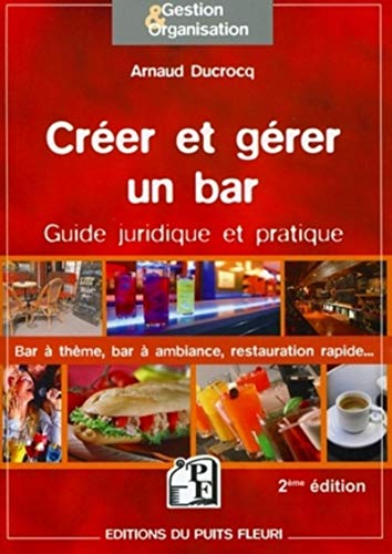 Créer et gérer un bar - Guide juridique et pratique : bar à thèmes, bar à ambiance, restauration rapide.
