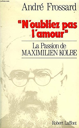 N'oubliez pas l'amour : La Passion de Maximilien Kolbe