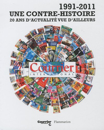 Courrier International : 1991-2011 Une contre-histoire: 20 ans d'actualité vue d'ailleurs