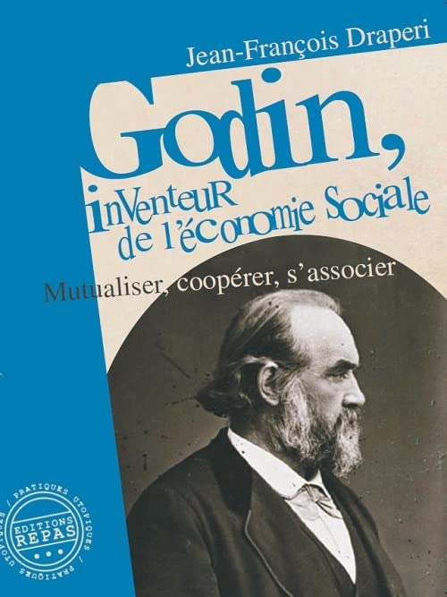 Godin, inventeur de l'économie sociale: Mutualiser, coopérer, s'associer