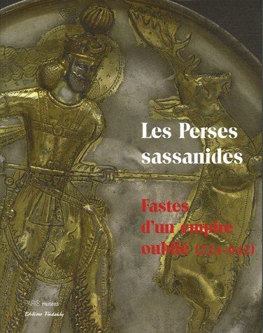 Les Perses sassanides: Fastes d'un empire oublié (224-642)