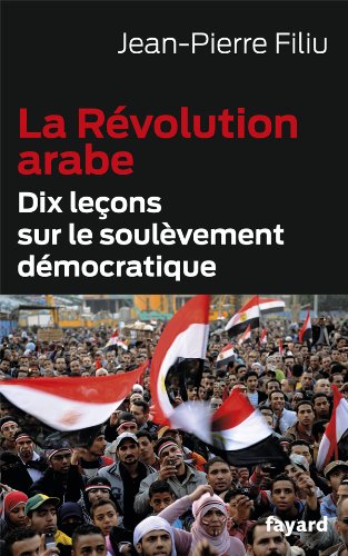 LA REVOLUTION ARABE: Dix leçons sur le soulèvement démocratique
