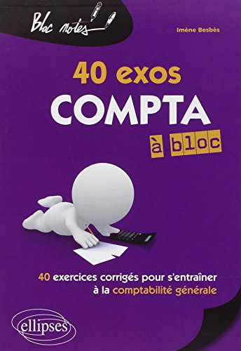 Compta à bloc 40 exos. 40 exercices corrigés pour s'entraîner à la comptabilité générale