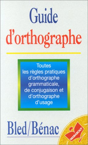 Guide d'orthographe: Toutes les règles pratiques d'orthographe grammaticale, de conjugaison et d'orthographe d'usage