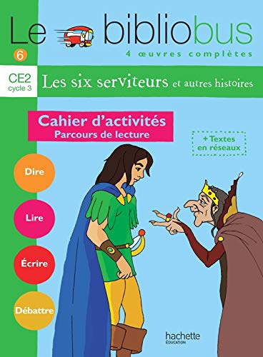 Le Bibliobus n° 6 CE2 - Les Six Serviteurs - Cahier d'activités - Ed.2004: Parcours de lecture de 4 oeuvres littéraires