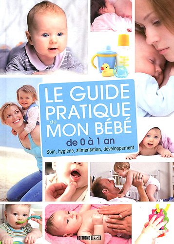 Le guide pratique de mon bébé de 0 à 1 an: Soin, hygiène, alimentation, développement