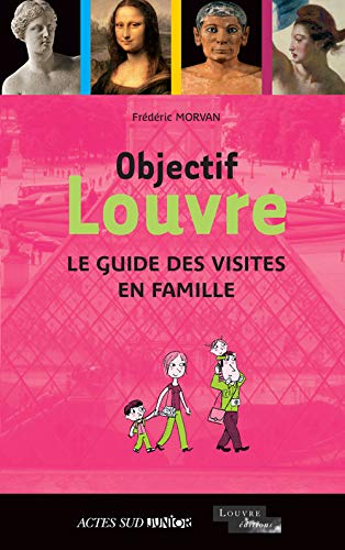 Objectif Louvre: Le guide des visites en famille