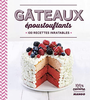 Gâteaux époustouflants: 100 recettes inratables