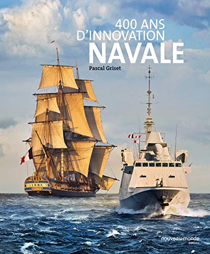 400 ans d'innovation navale: La construction navale en France de Richelieu à nos jours