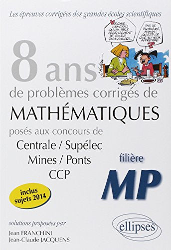 8 Annees de Sujets Corriges de Mathematiques Poses aux Concours Centrale/Supelec Mines/Ponts Ccp-Mp