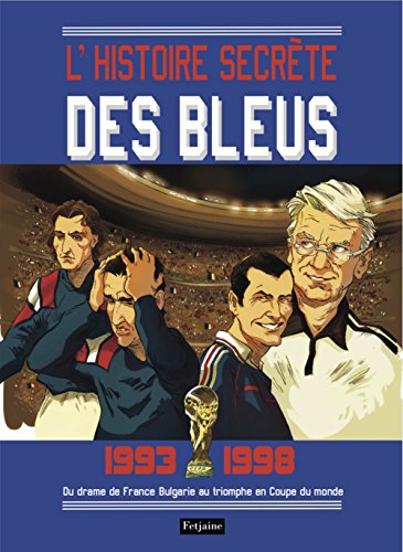 L'histoires secrètes des bleus, 1993-1998: Du drame de France-Bulgarie au triomphe en Coupe du monde