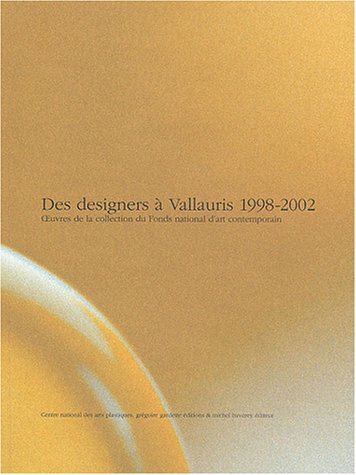 DES DESIGNERS Á VALLAURIS 1998-2002. Oeuvres de la collection du Fonds national d'art contemporain
