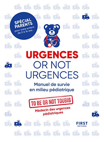 Urgences or not urgences - Manuel de survie en milieu pédiatrique spécial parents pour votre enfant de 0 à 16 ans par un médecin d'urgences pédiatriques