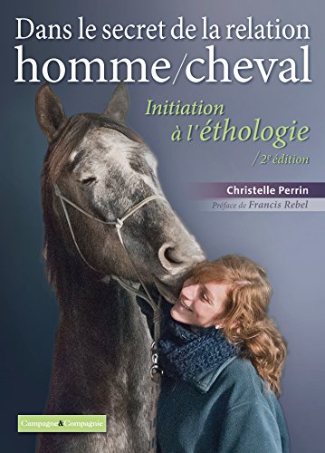 Dans le secret de la relation homme/cheval: Initiation à l'éthologie