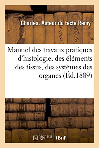 Manuel des travaux pratiques d'histologie: Histologie des éléments des tissus, des systèmes des organe
