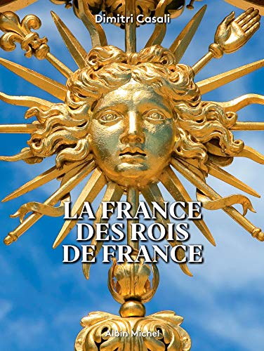 La France des Rois de France: A la (re)découverte des trésors de nos régions